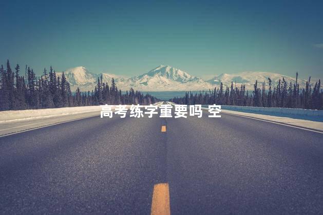 高考练字重要吗 空